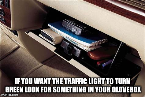 electronics - If You Want The Traffic Light To Turn Green Look For Something In Your Glovebox imgflip.com