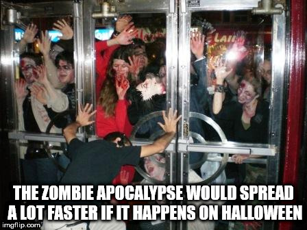 refuge zombie - The Zombie Apocalypse Would Spread A Lot Faster If It Happens On Halloween imgflip.com