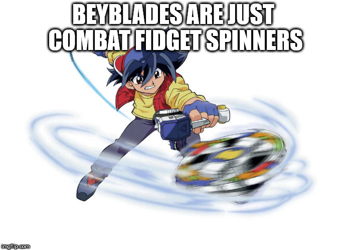 beyblade png - Beyblades Are Just Combat Fidget Spinners imgflip.com