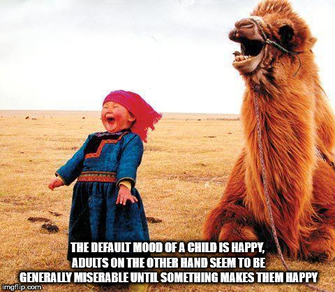 birthday meme funny for her - The Default Mood Of A Child Is Happy, Adults On The Other Hand Seem To Be Generally Miserable Until Something Makes Them Happy imgflip.com