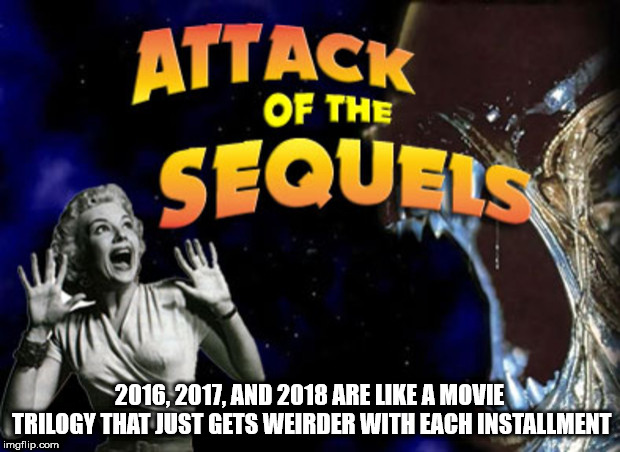 Attack Sequent Of The 2016, 2017. And 2018 Are A Movie Trilogy That Just Gets Weirder With Each Installment imgflip.com