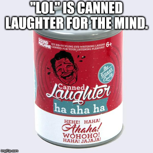 tin can - "Lol" Is Canned Laughter For The Mind. Sex DTickling D We Cannickling EyeWatering Laugot Al Canned For Your Listening Pl Tening Pleasure Lenghter ha a ha ha Hehe! Haha! Ahaha! Wohoho! Haha! Jajaja! malip.com