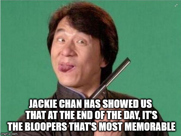 stone computers - Jackie Chan Has Showed Us That At The End Of The Day, It'S The Bloopers That'S Most Memorable imgflip.com