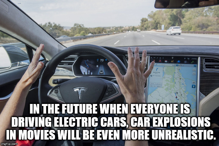 tesla drive - 70 Odeb In The Future When Everyone Is Driving Electric Cars, Car Explosions In Movies Will Be Even More Unrealistic. imgflip.com