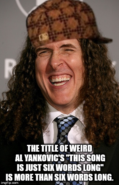 scumbag steve hat - The Title Of Weird Al Yankovic'S "This Song Is Just Six Words Long" Is More Than Six Words Long. imgflip.com