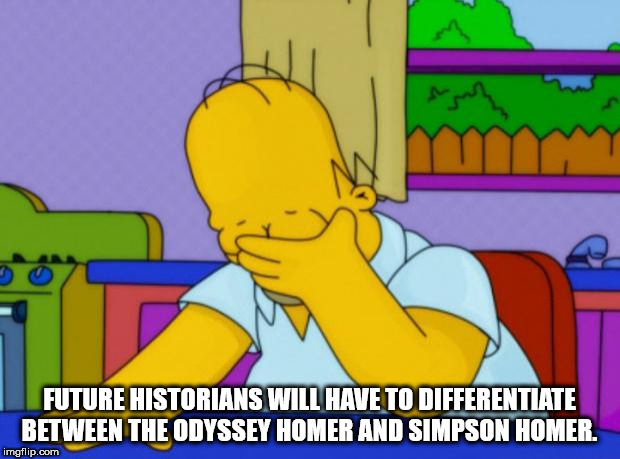 simpsons meme template - Future Historians Will Have To Differentiate Between The Odyssey Homer And Simpson Homer. imgflip.com