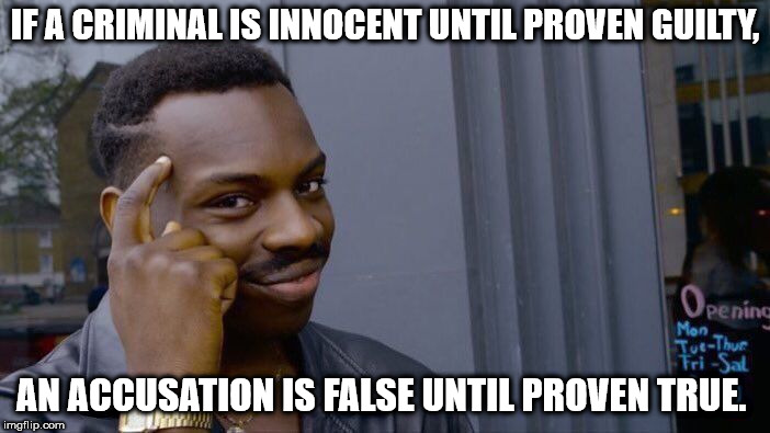 test memes - If A Criminalis Innocent Until Proven Guilty. Opening Mon Tuthue Fri Sal An Accusation Is False Until Proven True. imgflip.com