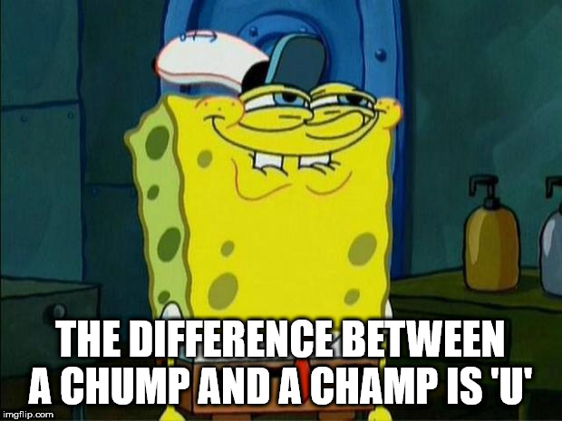 cartoon - The Difference Between A Chump And A Champ Is 'U' imgflip.com