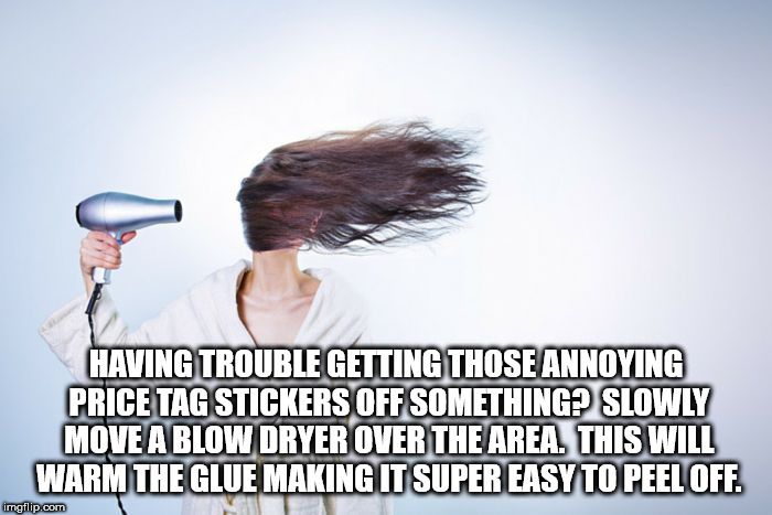 photo caption - Having Trouble Getting Those Annoying Price Tag Stickers Off Something? Slowly Move A Blow Dryer Over The Area. This Will Warm The Glue Making It Super Easy To Peel Off. imgflip.com