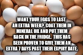 egg - Want Your Eggs To Last An Extra Week Coat Them In Mineral Oil And Put Them Back In The Fridge. This Has Been Proven To Give Them An Extra 7 Days Past Their Expiry Date.