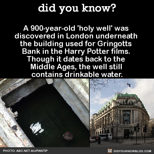 did you know history facts - did you know? A 900yearold 'holy well' was discovered in London underneath the building used for Gringotts Bank in the Harry Potter films. Though it dates back to the Middle Ages, the well still contains drinkable water. Photo