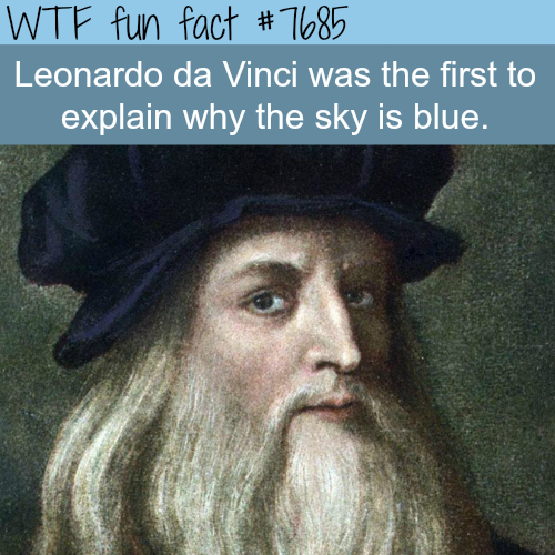 Wtf fun fact Leonardo da Vinci was the first to explain why the sky is blue.