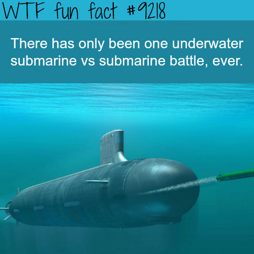 submarine - Wtf fun fact There has only been one underwater submarine vs submarine battle, ever