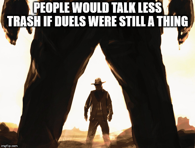 photo caption - People Would Talk Less Trash If Duels Were Still A Thing imgflip.com