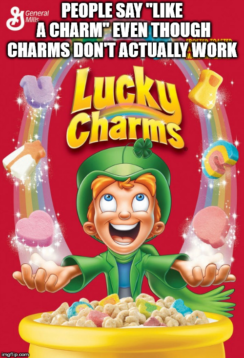 lucky charms cereal - General Mills General People Say " A Charm" Even Though Charms Don'T Actually Work Lucky Charms imgflip.com