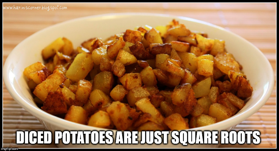 home fries - scorner.blogspot.com Diced Potatoes Are Just Square Roots imgflip.com