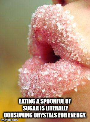 shower thought about how eating a spoonful of sugar is literally eating crystals for energy