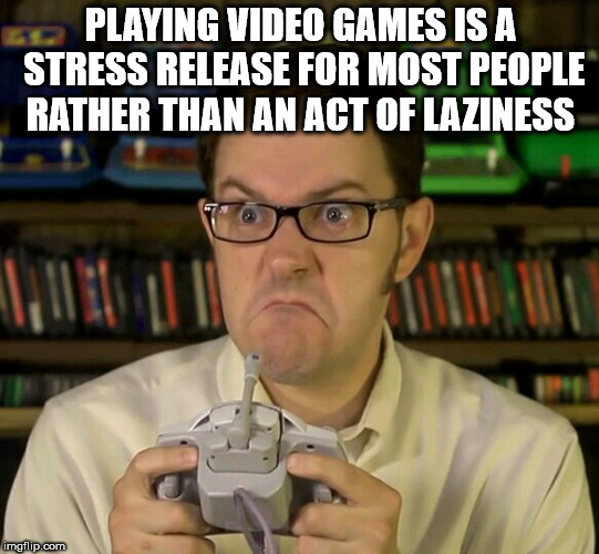 shower thought about how video games are a stress release and not an act of laziness