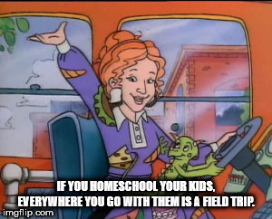 shower thought about how if you home school kids, anywhere you go with them is a field trip