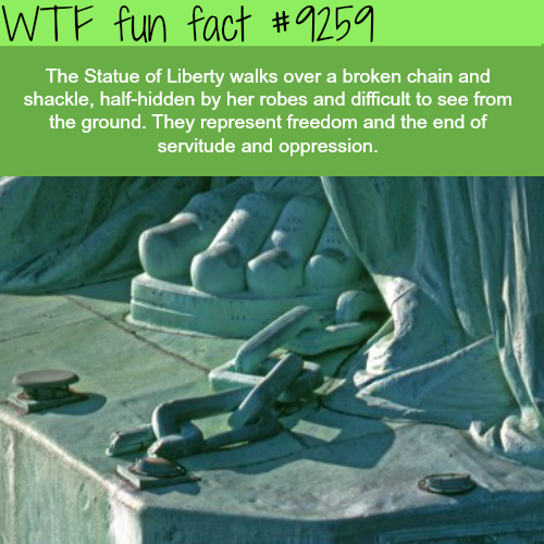 chains on the statue of liberty - Wtf fun fact The Statue of Liberty walks over a broken chain and shackle, halfhidden by her robes and difficult to see from the ground. They represent freedom and the end of servitude and oppression.