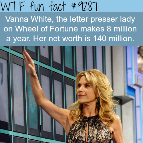 vanna white jeopardy - Wtf fun fact Vanna White, the letter presser lady on Wheel of Fortune makes 8 million a year. Her net worth is 140 million.