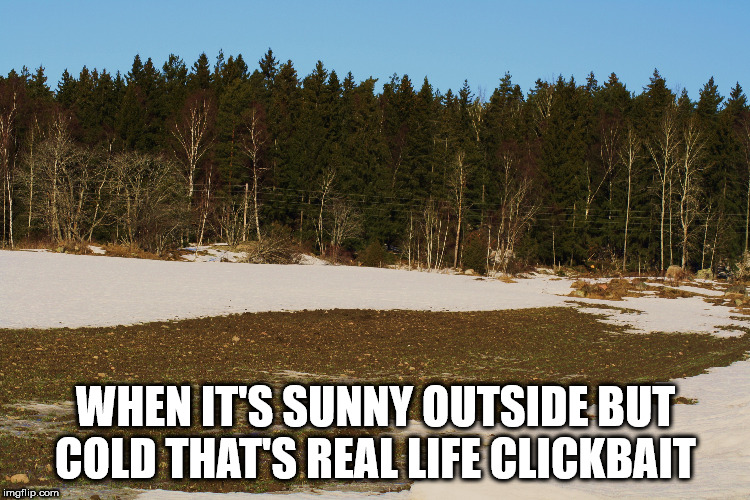 you talk like a fag - When It'S Sunny Outside But Cold That'S Real Life Clickbait imgflip.com