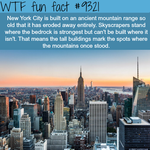 wtf facts - fun facts about new york - Wtf fun fact New York City is built on an ancient mountain range so old that it has eroded away entirely. Skyscrapers stand where the bedrock is strongest but can't be built where it isn't. That means the tall buildi