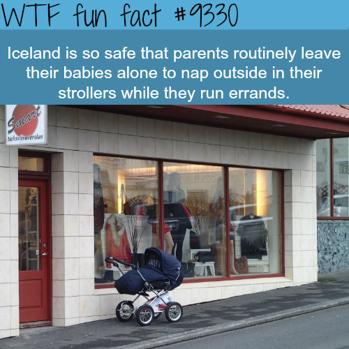 facade - Wtf fun fact Iceland is so safe that parents routinely leave their babies alone to nap outside in their strollers while they run errands. Samad