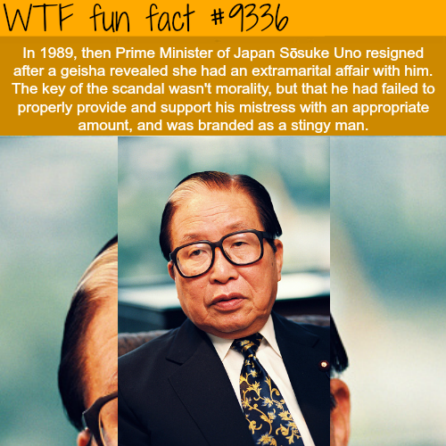 human behavior - Wtf fun fact In 1989, then Prime Minister of Japan Ssuke Uno resigned after a geisha revealed she had an extramarital affair with him. The key of the scandal wasn't morality, but that he had failed to properly provide and support his mist
