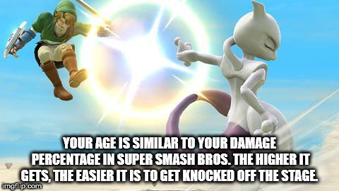 showerthoughts   - lucario smash bros meme - Your Age Is Similar To Your Damage Percentage In Super Smash Bros. The Higher It Gets, The Easier It Is To Get Knocked Off The Stage imgflip.com