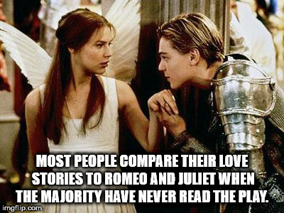 showerthoughts   - romeo and juliet scene 5 - Most People Compare Their Love Stories To Romeo And Juliet When The Majority Have Never Read The Play. imgflip.com