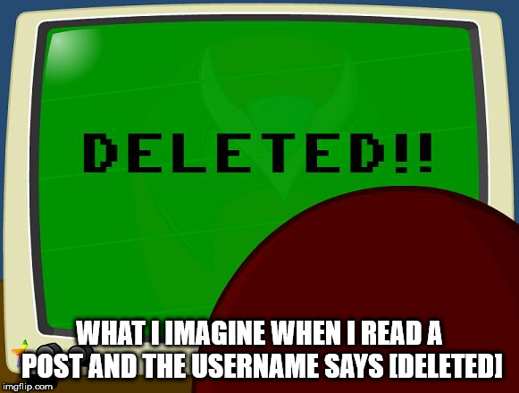 showerthoughts   - sign - Deleted!! What Limagine When I Read A Post And The Username Says Ideletedi imgflip.com
