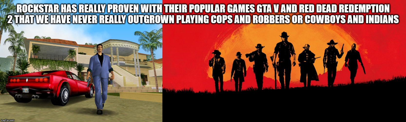 showerthoughts   - car - Rockstar Has Really Proven With Their Popular Games Gta V And Red Dead Redemption 2 That We Have Never Really Outgrown Playing Cops And Robbers Or Cowboys And Indians imgflip.com