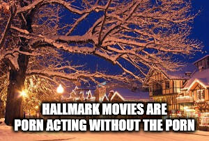 showerthoughts   - leavenworth snow - Hallmark Movies Are Porn Acting Without The Pornl