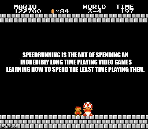 showerthoughts   - sorry but the princess is in another castle - Mario 122700 World Time X84 Speedrunning Is The Art Of Spending An Incredibly Long Time Playing Video Games Learning How To Spend The Least Time Playing Them. Trollip.com