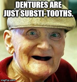 showerthoughts   - lemon party - Dentures Are Just SubstiTooths. imgflip.com