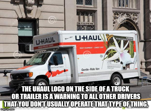 showerthoughts   - u haul new york - pa Uhaul Uhaul Easier Mees 10 R Equipment Lowest Cost ime GentleRide Van samstime The Uhaul Logo On The Side Of A Truck Or Trailer Is A Warning To All Other Drivers That You Dont Usually Operate That Type Of Thing. img