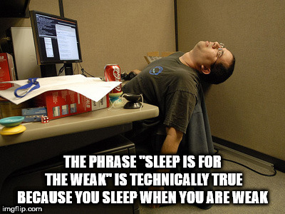 showerthoughts   - asleep in office chair - The Phrase "Sleep Is For The Weak" Is Technically True Because You Sleep When You Are Weak imgflip.com