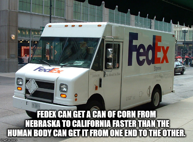 16 foot fedex truck - Celey Fedex Express . D 712616 Fedex Can Get A Can Of Corn From Nebraska To California Faster Than The Human Body Can Get It From One End To The Other. imgflip.com