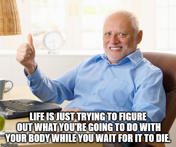 third world success kid - Life Is Just Trying To Figure Out What You'Re Going To Do With Your Body While You Wait For It To Die imgflip.com