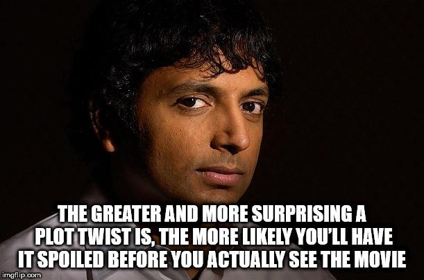 m night shyamalan - The Greater And More Surprising A Plot Twist Is, The More ly You'Ll Have It Spoiled Before You Actually See The Movie imgflip.com