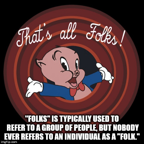 joseph ducreux meme - That's all Folks I "Folks" Is Typically Used To Refer To A Group Of People, But Nobody Ever Refers To An Individual As A "Folk.", imgflip.com