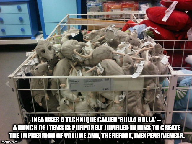 full of rats - Ikea Uses A Technique Called 'Bulla Bulla' A Bunch Of Items Is Purposely Jumbled In Bins To Create The Impression Of Volume And, Therefore, Inexpensiveness. imgflip.com