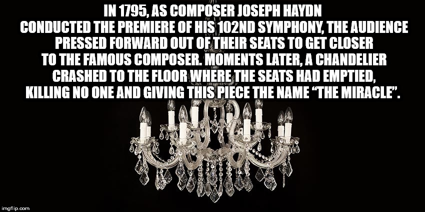 chandelier - In 1795, As Composer Joseph Haydn Conducted The Premiere Of His 102ND Symphony, The Audience Pressed Forward Out Of Their Seats To Get Closer To The Famous Composer. Moments Later, A Chandelier Crashed To The Floor Where The Seats Had Emptied