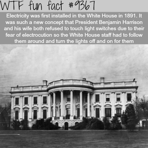 old picture of the white house - Wtf fun fact Electricity was first installed in the White House in 1891. It was such a new concept that President Benjamin Harrison and his wife both refused to touch light switches due to their fear of electrocution so th