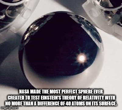 mad at gravity resonance - Nasa Made The Most Perfect Sphere Ever Created To Test Einstein'S Theory Of Relativity With No More Than A Difference Of 40 Atoms On Its Surface imgflip.com