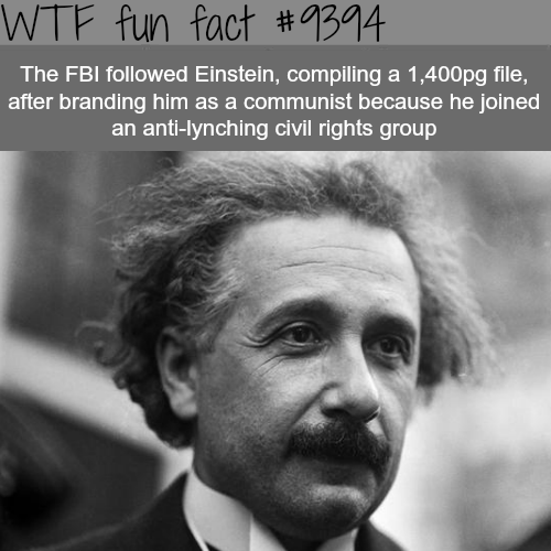 Wtf fun fact The Fbi ed Einstein, compiling a 1,400pg file, after branding him as a communist because he joined an antilynching civil rights group