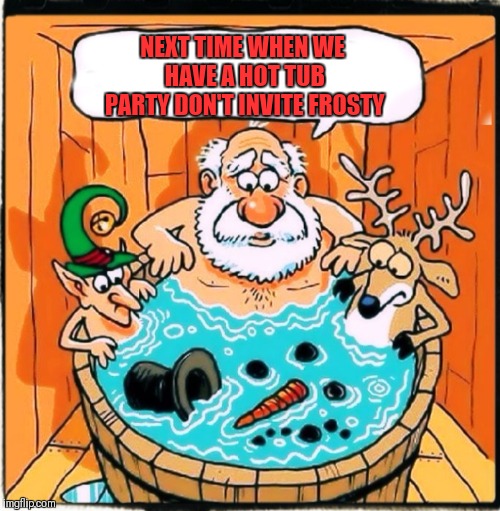 memes - funny christmas - Next Time When We Havea Hot Tub Party Dont Invite Frosty imgilip.com