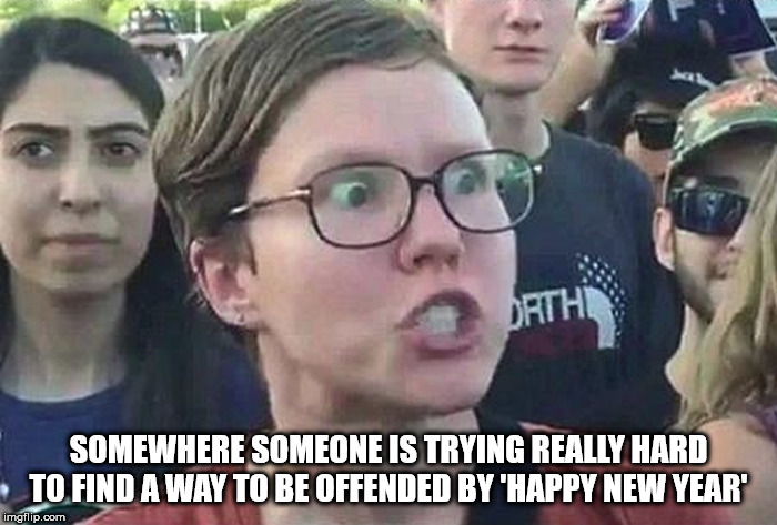 triggered meme blank - Orthin Somewhere Someone Is Trying Really Hard To Find A Way To Be Offended By 'Happy New Year' imgflip.com