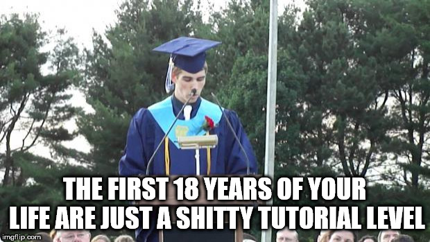graduation dad meme - The First 18 Years Of Your Life Are Just A Shitty Tutorial Level imgflip.com